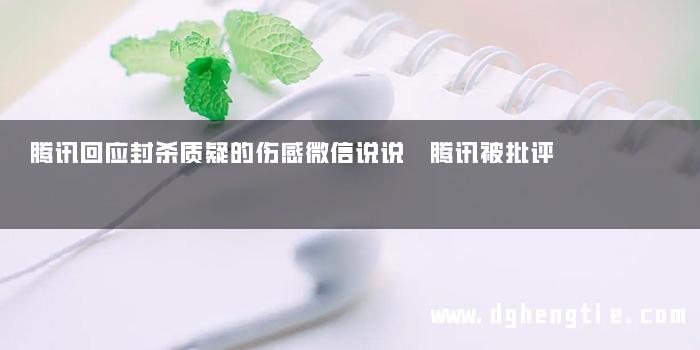 腾讯回应封杀质疑的伤感微信说说 腾讯被批评